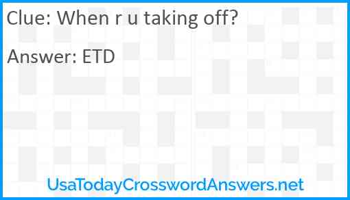 When r u taking off? Answer