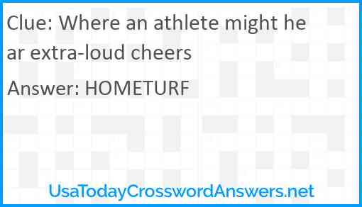Where an athlete might hear extra-loud cheers Answer