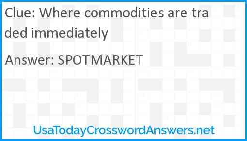 Where commodities are traded immediately Answer