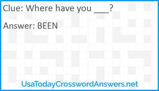 Where have you ___? Answer
