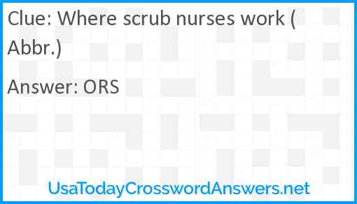 Where scrub nurses work (Abbr.) Answer