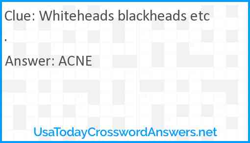 Whiteheads blackheads etc. Answer