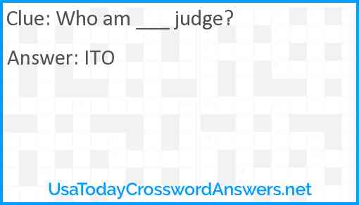 Who am ___ judge? Answer