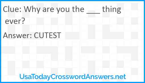 Why are you the ___ thing ever? Answer