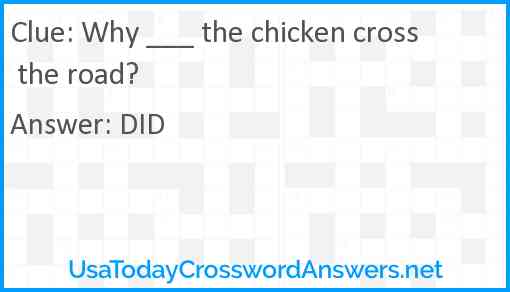 Why ___ the chicken cross the road? Answer