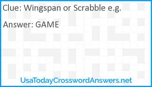 Wingspan or Scrabble e.g. Answer