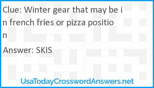 Winter gear that may be in french fries or pizza position Answer