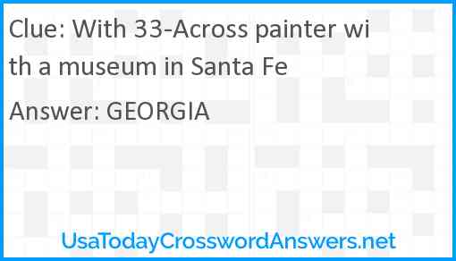 With 33-Across painter with a museum in Santa Fe Answer