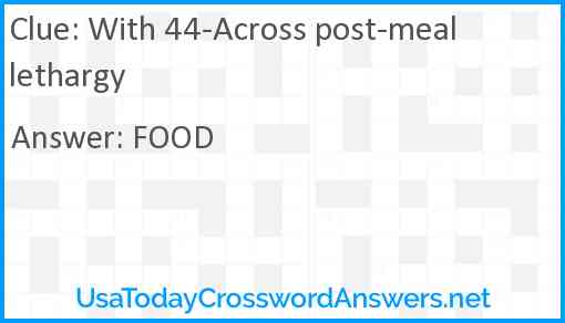 With 44-Across post-meal lethargy Answer