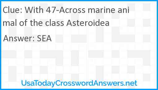 With 47-Across marine animal of the class Asteroidea Answer