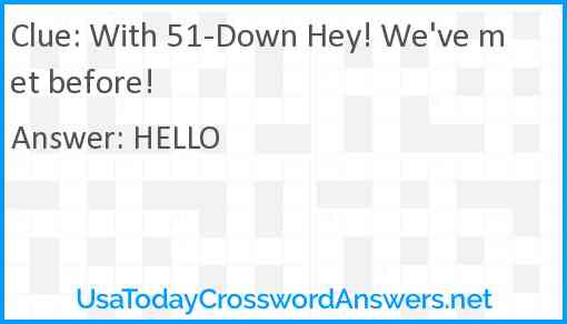 With 51-Down Hey! We've met before! Answer