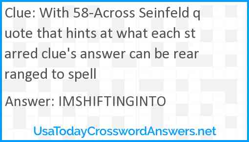 With 58-Across Seinfeld quote that hints at what each starred clue's answer can be rearranged to spell Answer