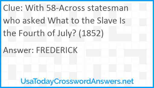 With 58-Across statesman who asked What to the Slave Is the Fourth of July? (1852) Answer
