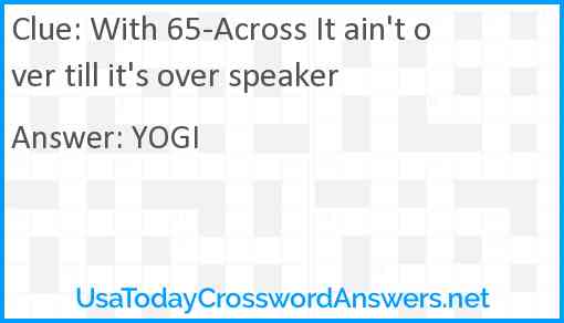 With 65-Across It ain't over till it's over speaker Answer