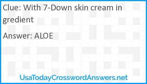 With 7-Down skin cream ingredient Answer