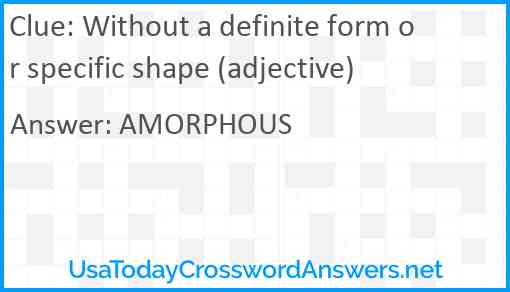 Without a definite form or specific shape (adjective) Answer