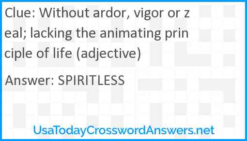 Without ardor, vigor or zeal; lacking the animating principle of life (adjective) Answer