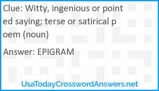 Witty, ingenious or pointed saying; terse or satirical poem (noun) Answer