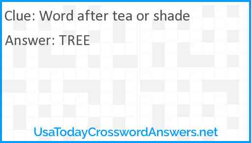 Word after tea or shade Answer