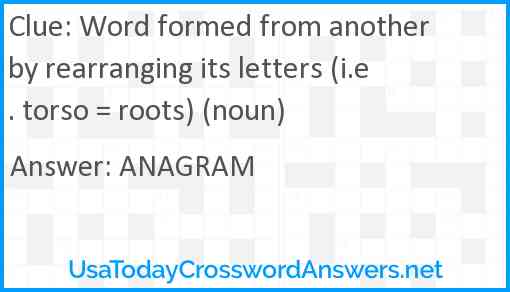 Word formed from another by rearranging its letters (i.e. torso = roots) (noun) Answer