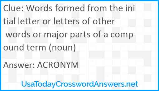 Words formed from the initial letter or letters of other words or major parts of a compound term (noun) Answer