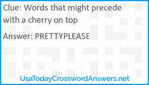 Words that might precede with a cherry on top Answer