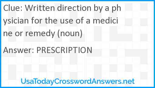 Written direction by a physician for the use of a medicine or remedy (noun) Answer