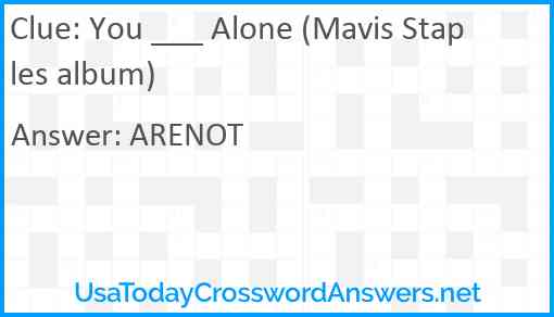 You ___ Alone (Mavis Staples album) Answer