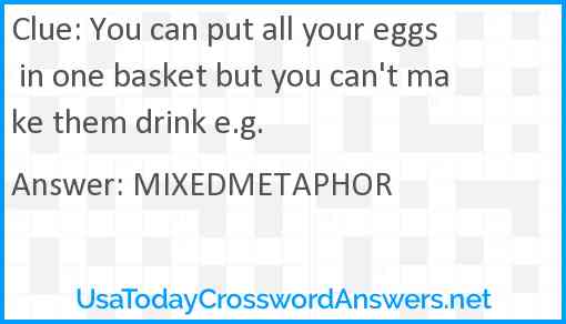 You can put all your eggs in one basket but you can't make them drink e.g. Answer
