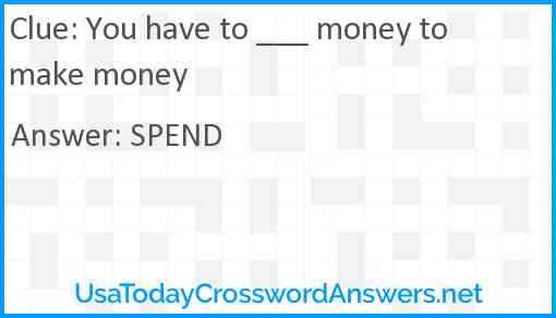 You have to ___ money to make money Answer