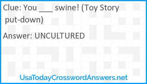 You ___ swine! (Toy Story put-down) Answer