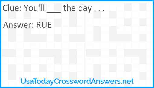 You'll ___ the day . . . Answer