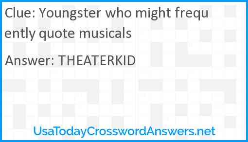 Youngster who might frequently quote musicals Answer