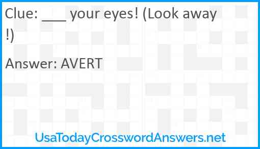 ___ your eyes! (Look away!) Answer