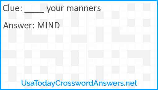 ____ your manners Answer