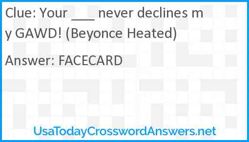 Your ___ never declines my GAWD! (Beyonce Heated) Answer