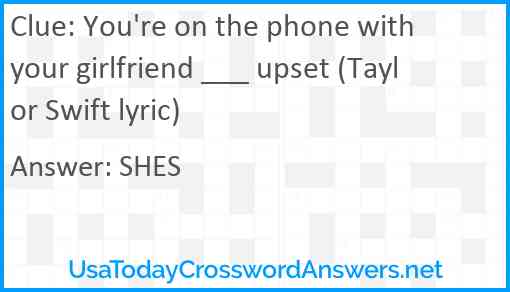 You're on the phone with your girlfriend ___ upset (Taylor Swift lyric) Answer