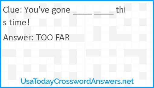 You've gone ____ ____ this time! Answer