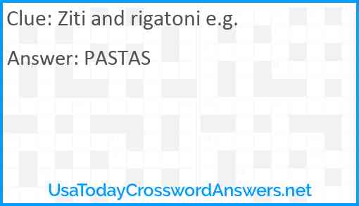 Ziti and rigatoni e.g. Answer