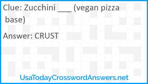 Zucchini ___ (vegan pizza base) Answer